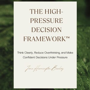 Pode incluir: Uma placa retangular branca com texto em marrom escuro lendo THE HIGH-PRESSURE DECISION FRAMEWORK, Think Clearly, Reduce Overthinking, and Make Confident Decisions Under Pressure, e o nome Jenn Harrington Barkey.