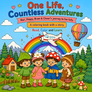 May include: A colorful book cover titled One Life, Countless Adventures, featuring four children in nature-themed outfits. The scene includes a rainbow, a white airplane, a hot air balloon, mountains, and trees. Text reads: Nori, Poppy, Bram & Clover's journey to live fully. A coloring book with a story. Read, Color and Learn.