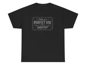 Today Is A Perfect Day Be Happy T-Shirt | Positive Quote Tee