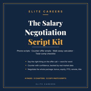 May include: A dark blue digital document titled The Salary Negotiation Script Kit by Elite Careers. It lists phone scripts, counter-offer emails, a walk-away calculator, and a total-comp checklist. It contains 41 pages, 31 chapters, and 12 copy-paste scripts.