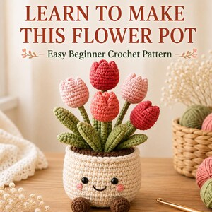 May include: A crochet flower pot with five tulips in shades of red and pink, featuring a cream-coloured base with a smiling face, two small brown feet, and green leaves. The text reads: LEARN TO MAKE THIS FLOWER POT Easy Beginner Crochet Pattern.