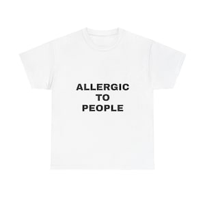 Man and women short sleeved t-shirt , Allergic to People T-Shirt | Funny Introvert Statement , soft and comfortable , casual wear, choice.