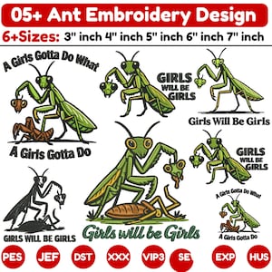 May include: A digital embroidery design collection featuring green praying mantis illustrations with the text A Girls Gotta Do What A Girls Gotta Do and Girls Will Be Girls. The set includes 6 sizes from 3 to 7 inches and various file formats.