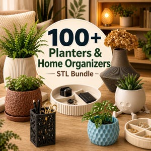 100+ Planters & Home Organizers STL Bundle | 3D Printable Planter Files, Desk Organizers, Home Decor STL, Modern Vase and Pot Designs
