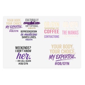 May include: A sticker sheet featuring six distinct designs with purple, pink, and beige text. Phrases include Your Body Your Choice My Expertise, Culturally Competent Care Isn't Optional, Representation In Medicine Saves Lives, and OB/GYN themes.