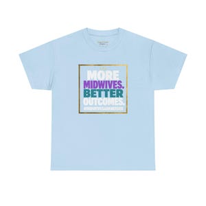 Könnte beinhalten: Ein hellblaues T-Shirt mit kurzen Ärmeln und einer quadratischen Grafik mit goldenem Rand auf der Brust. Der Text lautet MORE MIDWIVES. BETTER OUTCOMES. mit dem Hashtag #MIDWIVESARENEEDED in weißer, violetter und türkiser Schrift auf hellblauem Grund.