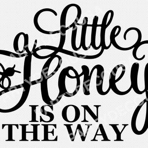 May include: A black graphic design featuring the text a little Honey IS ON THE WAY in a combination of cursive and block lettering. A small silhouette of a bee is integrated into the design to the left of the word Honey on a white background.