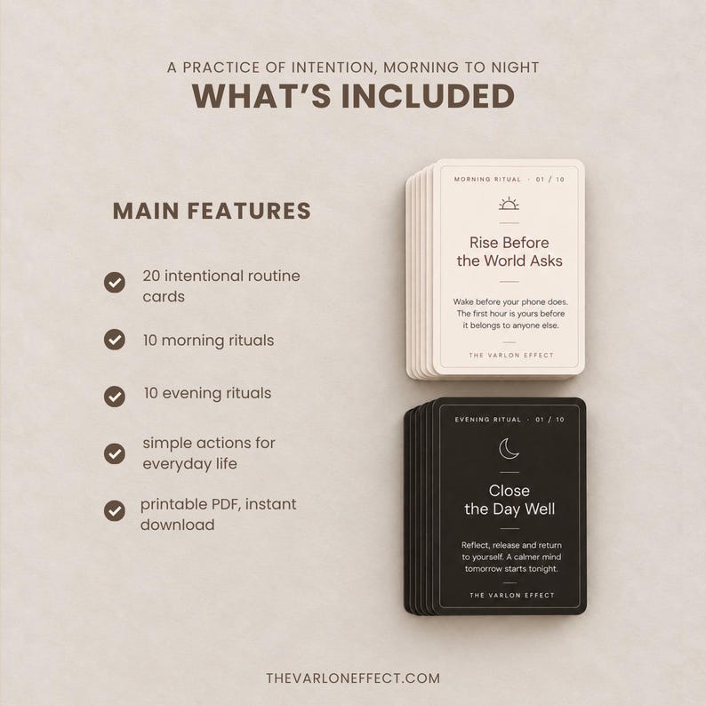 Puede incluir: Un conjunto de 20 tarjetas de rutina con 10 rituales matutinos y 10 vespertinos. El texto dice: A PRACTICE OF INTENTION, MORNING TO NIGHT, WHAT'S INCLUDED, MAIN FEATURES, 20 intentional routine cards, 10 morning rituals, 10 evening rituals, simple actions for everyday life, printable PDF, instant download, Rise Before the World, Close the Day Well, THE VARLON EFFECT.