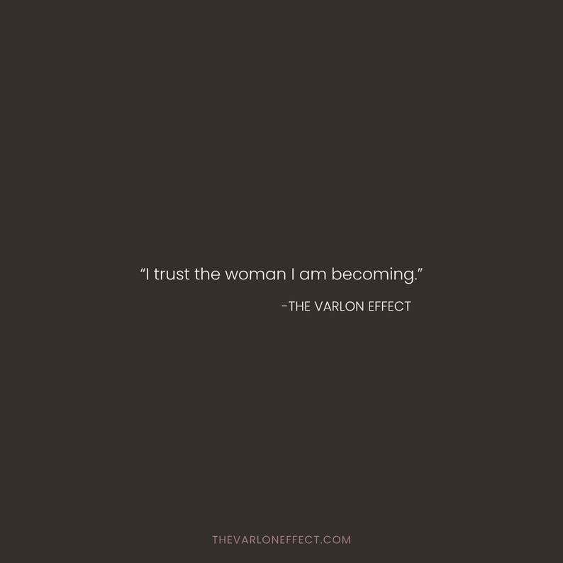 May include: A dark brown square graphic featuring the white text "I trust the woman I am becoming." followed by the attribution "-THE VARLON EFFECT" and the website URL "THEVARLONEFFECT.COM" centered at the bottom of the image.