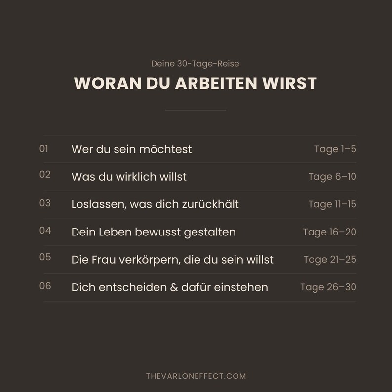 May include: A dark brown informational graphic titled Deine 30-Tage-Reise WORAN DU ARBEITEN WIRST. It lists six numbered steps with corresponding day ranges from 1 to 30, including text in German and the website URL THEVARLONEFFECT.COM at the bottom.