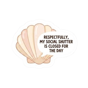 May include: A die-cut sticker featuring a light pink and cream-colored seashell with a white speech bubble containing the dark brown text: RESPECTFULLY, MY SOCIAL SHUTTER IS CLOSED FOR THE DAY. The design has a clean white border outline.