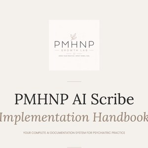 May include: A digital handbook titled PMHNP AI Scribe Implementation Handbook, featuring the PMHNP Growth Lab logo at the top and the subtitle Your Complete AI Documentation System for Psychiatric Practice in a clean, beige-toned layout.