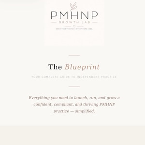 May include: A white document titled The Blueprint, featuring the PMHNP Growth Lab logo at the top. The text reads: Your complete guide to independent practice. Everything you need to launch, run, and grow a confident, compliant, and thriving PMHNP practice — simplified.