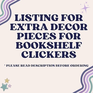 Pode incluir: Uma placa gráfica rosa claro com texto azul escuro que diz LISTING FOR EXTRA DECOR PIECES FOR BOOKSHELF CLICKERS e * PLEASE READ DESCRIPTION BEFORE ORDERING. O design apresenta linhas onduladas roxas e verde-azuladas e estrelas.