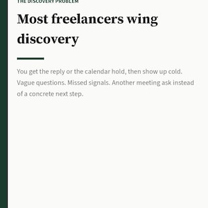 May include: A white page with dark green borders featuring the text: THE DISCOVERY PROBLEM. Most freelancers wing discovery. You get the reply or the calendar hold, then show up cold. Vague questions. Missed signals. Another meeting ask instead of a concrete next step. Operator's Desk 01.