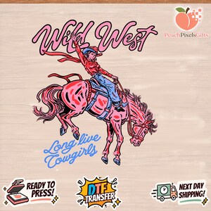 May include: A graphic design featuring a cowgirl riding a bucking horse with the text Wild West and Long live Cowgirls. The illustration uses pink, red, and blue tones. Includes a peach logo and text PeachPixelsGifts, DTF TRANSFER, and shipping icons.