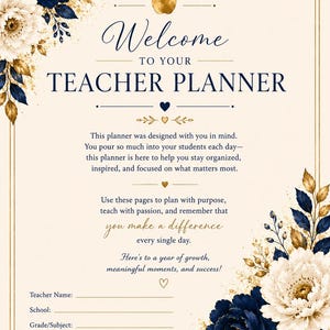 May include: A teacher planner cover page with a cream background, navy blue and white floral accents, and gold leaf details. The text reads Welcome to your Teacher Planner, followed by inspirational text and lines for teacher name, school, grade, and year.