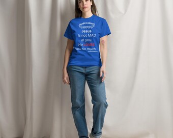 Unisex Jesus is not mad at you T=Shirt. Spreading a message of Love and Hope