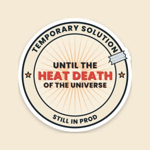 Puede incluir: Una pegatina circular con fondo crema y borde azul oscuro. Presenta el texto TEMPORARY SOLUTION, UNTIL THE HEAT DEATH OF THE UNIVERSE y STILL IN PROD. El diseño incluye un pequeño trozo de cinta adhesiva y dos estrellas de color naranja.