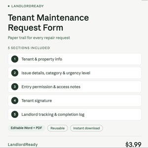 May include: A white Tenant Maintenance Request Form document by LandlordReady featuring five sections: tenant and property info, issue details, entry permission, tenant signature, and a landlord tracking log. It is an editable Word and PDF file.
