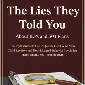 May include: A book cover with a dark maroon background and white text reading The Parent Advocacy Series, The Lies They Told You, About IEPs and 504 Plans, and Ten Myths Schools Use to Quietly Limit What Your Child Receives and How Licensed Behavior Specialists Helps Parents See Through Them. A gold-rimmed magnifying glass with a wooden handle rests on a white document inside a black binder.