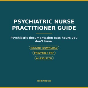 May include: A dark teal digital document titled PSYCHIATRIC NURSE PRACTITIONER GUIDE with the text: Psychiatric documentation eats hours you don't have. It includes buttons for INSTANT DOWNLOAD, PRINTABLE PDF, and AI-ASSISTED, with ToolkitHouse at the bottom.