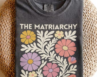 The Matriarchy Would Never Shirt, Feminist Floral Tee, Women's Rights Gift, Empowered Women T-Shirt
