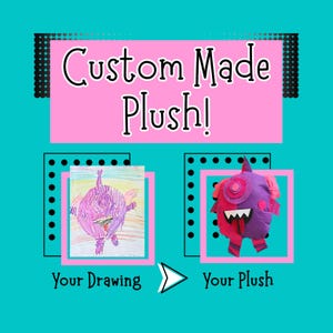 May include: A graphic display on a teal background featuring the text Custom Made Plush! with a child's purple monster drawing labeled Your Drawing on the left and a corresponding purple and pink fabric monster plush labeled Your Plush on the right.