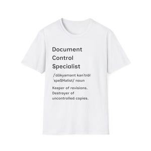 May include: A white short-sleeved t-shirt featuring black text that reads: Document Control Specialist, followed by a phonetic pronunciation, the word noun, and the definition: Keeper of revisions. Destroyer of uncontrolled copies.