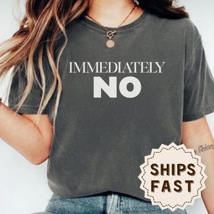 Comfort Colors® Immediately No Shirt Adult Humor Shirt Funny Statement Shirt Sarcasm Shirt Funny Sarcastic Shirt Sarcastic Shirt