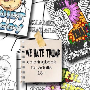May include: A collection of adult coloring book pages with political themes. One page features the text "WE HATE TRUMP" and "coloringbook for adults 18+". Other pages include illustrations and phrases like "DIET GGY" and "MAKE AMERICA GREAT AGA".