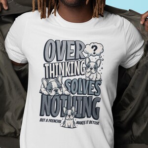 Overthinking Solves Nothing French Bulldog T-Shirt | Cute Dog Graphic Tee cool gift for frenchie lovers