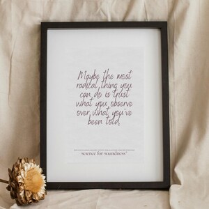 May include: A black framed wall art print featuring the text: Maybe the most radical thing you can do is trust what you observe over what you've been told. Below the quote, the text reads: science for soundness with a small registered trademark symbol.