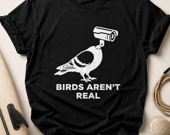 Birds Aren't Real T-Shirt, Funny Conspiracy Theory Tee, Meme Lover Gift, Pigeon Camera Shirt, Sarcastic Unisex Top, Internet Culture Apparel