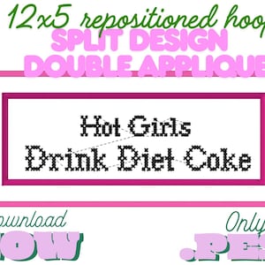 Peut inclure: Un fichier de motif de broderie numérique avec le texte Hot Girls Drink Diet Coke dans une police au point de croix noir. Le motif est encadré par une bordure rectangulaire rose et inclut le texte 12x5 repositioned hoop, SPLIT DESIGN, DOUBLE APPLIQUE, DOWNLOAD NOW et .PES.