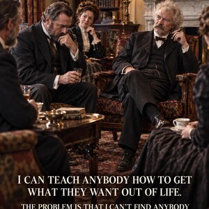 May include: A group of people in 1880s attire sitting in a parlor. Text reads: I CAN TEACH ANYBODY HOW TO GET WHAT THEY WANT OUT OF LIFE. THE PROBLEM IS THAT I CAN'T FIND ANYBODY WHO CAN TELL ME WHAT THEY WANT. Attributed to Mark Twain, Hartford, Connecticut.