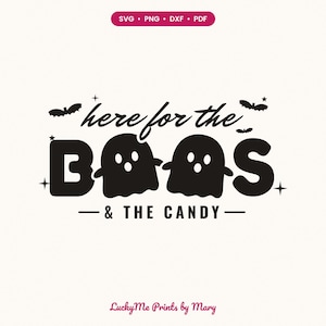 May include: A black graphic design featuring the text 'here for the BOOS & THE CANDY' with two ghost silhouettes replacing the letter O, surrounded by small bat and star icons. A top label lists file formats SVG, PNG, DXF, and PDF.