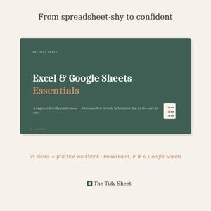 May include: A dark green rectangular graphic titled Excel & Google Sheets Essentials by The Tidy Sheet. It includes the text From spreadsheet-shy to confident, a beginner-friendly crash course description, 55 slides, a practice workbook, and file formats.