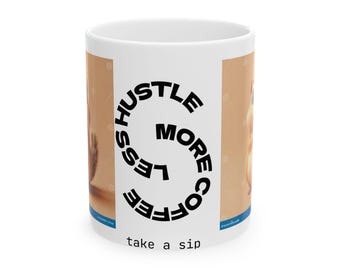 Ceramic Coffee Mug | Less Hustle More Coffee Take Sip Design