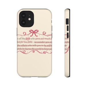 Può includere: Una custodia per telefono color crema con un grafico a nastro rosa e il testo: To all the girls who gave too much and asked for too little—no wonder you prefer the villain who tells you to be selfish while he burns the world to keep you.