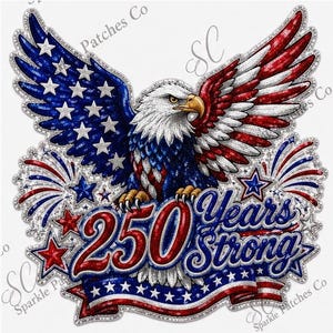 May include: A decorative patch featuring a bald eagle with wings spread, colored in red, white, and blue. The eagle is positioned above the text 250 Years Strong in a bold, stylized font. The design includes star motifs and fireworks accents.