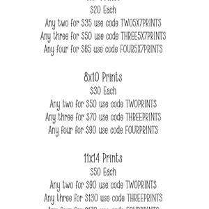 May include: A price chart for prints in various sizes. 5x7 prints are $20 each, 8x10 prints are $30 each, and 11x14 prints are $50 each. Discounts are offered for multiple prints, with codes listed for each size.