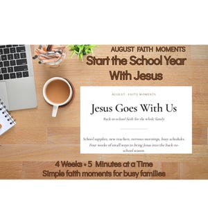 Könnte beinhalten: Ein digitaler Flyer mit dem Titel August Faith Moments: Start the School Year With Jesus, der den Text Jesus Goes With Us, Back-to-school faith for the whole family sowie 4 Weeks, 5 Minutes at a Time, Simple faith moments for busy families enthält.