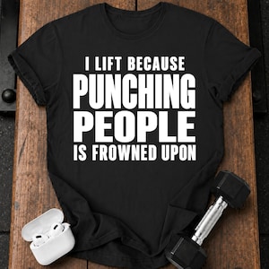 I Lift Because Punching People Is Frowned Upon Funny Gym T Shirt, Sarcastic Weightlifting Tshirt, Humorous Workout Tee, Bodybuilder Gift