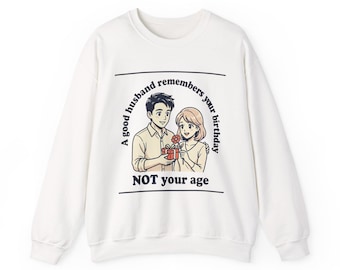 A good husband remembers your birthday NOT your age Sweatshirt