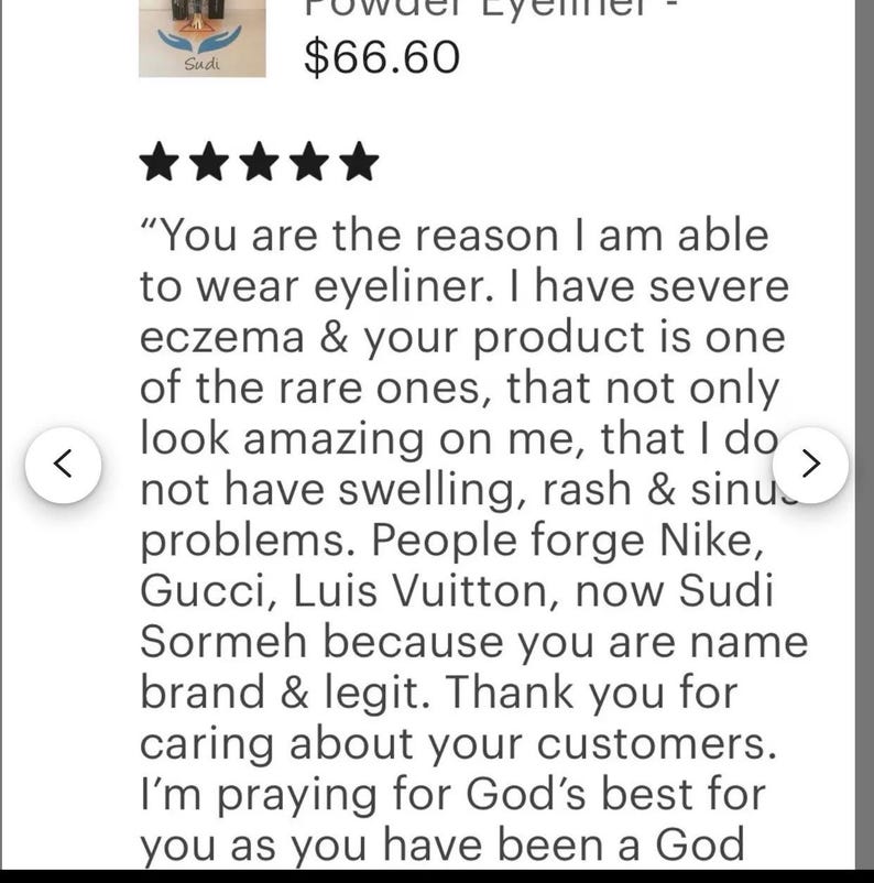 Pu&ograve; includere: Una recensione del cliente per Sudi Powder Eyeliner con una valutazione a cinque stelle e il testo: You are the reason I am able to wear eyeliner. I have severe eczema & your product is one of the rare ones, that not only look amazing on me.