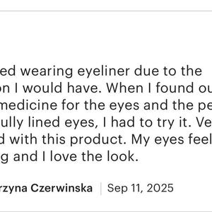 Pu&ograve; includere: Una recensione cliente a cinque stelle scritta da Katarzyna Czerwinska l'11 settembre 2025. Il testo recita: I stopped wearing eyeliner due to the irritation I would have. When I found out that this is medicine for the eyes and the perk is beautifully lined eyes, I had to try it. Very pleased with this product. My eyes feel amazing and I love the look.