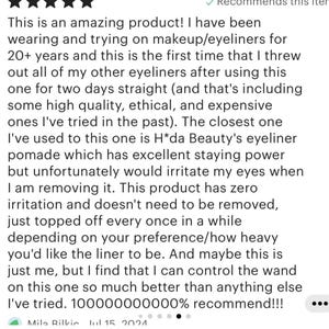 Pu&ograve; includere: Una recensione cliente a cinque stelle per un eyeliner. Il testo recita: This is an amazing product! I have been wearing and trying on makeup/eyeliners for 20+ years and this is the first time that I threw out all of my other eyeliners.