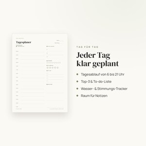 May include: A white daily planner sheet with black text titled Tagesplaner. It features a schedule from 6 to 21, a top 3 list, water and mood trackers, and a to-do list. To the right, the text reads TAG F&Uuml;R TAG, Jeder Tag klar geplant, with bullet points listing features in German.