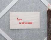 Love is all you need - letterpress wood veneer note / The Beatles / love / be my valentine / printed on wood / printed by hand
